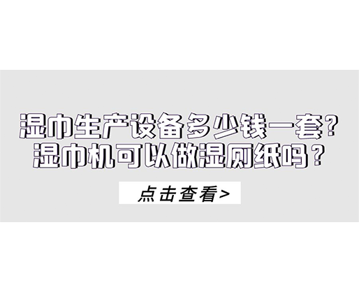 濕巾生產設備多少錢一套？濕巾機可以做濕廁紙嗎？