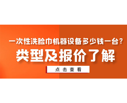 一次性洗臉巾機器設備多少錢一臺？類型及報價了解