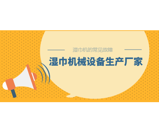 濕巾機的常見故障，濕巾機械設備生產廠家