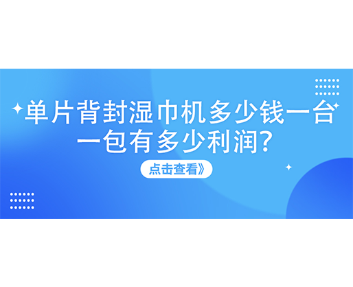 單片背封濕巾機(jī)多少錢一臺，一包有多少利潤？