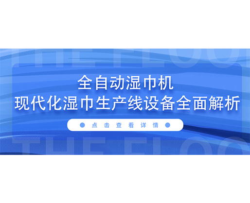 全自動濕巾機 現代化濕巾生產線設備全面解析